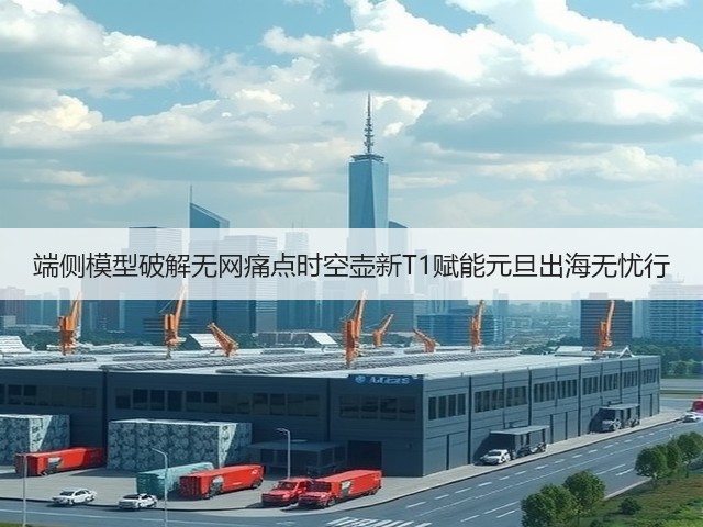 端侧模型破解无网痛点时空壶新T1赋能元旦出海无忧行(图3) 端侧模型破解无网痛点时空壶新T1赋能元旦出海无忧行(图3)