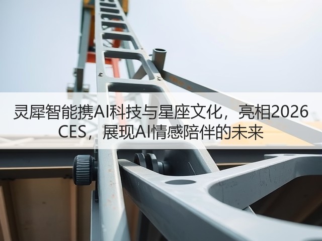 灵犀智能携AI科技与星座文化,亮相2026 CES,展现AI情感陪伴的未来(图1) 灵犀智能携AI科技与星座文化,亮相2026 CES,展现AI情感陪伴的未来(图1)