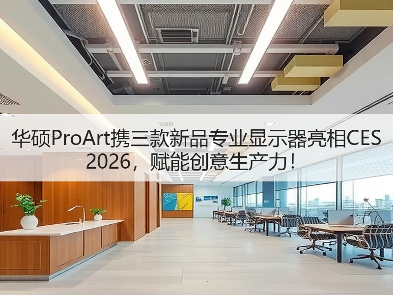 华硕ProArt携三款新品专业显示器亮相CES 2026，赋能创意生产力！